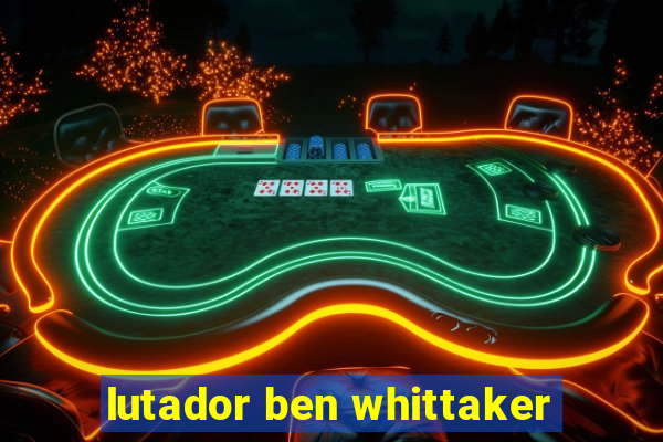 lutador ben whittaker